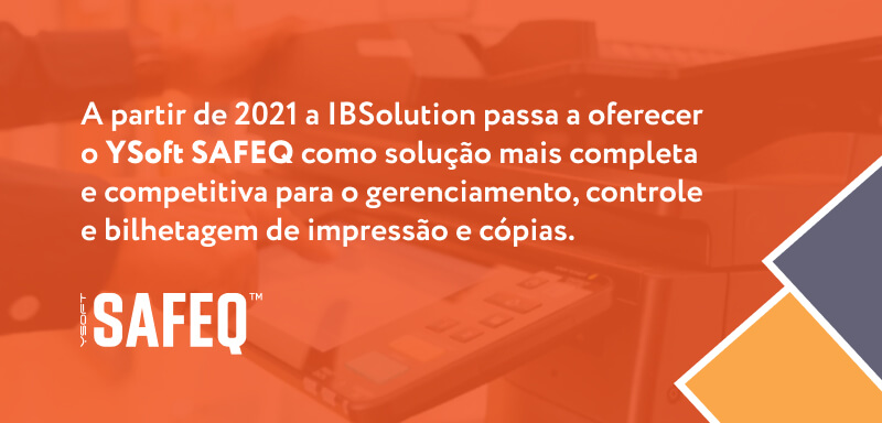 A partir de 2021 a IBSolution passa a oferecer o YSoft SAFEQ como solução mais completa e competitiva para o gerenciamento, controle e bilhetagem de impressão e cópias.